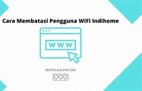 Cara Membatasi Pengguna Wifi Indihome Terbaru